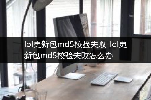 lol更新包md5校验失败_lol更新包md5校验失败怎么办